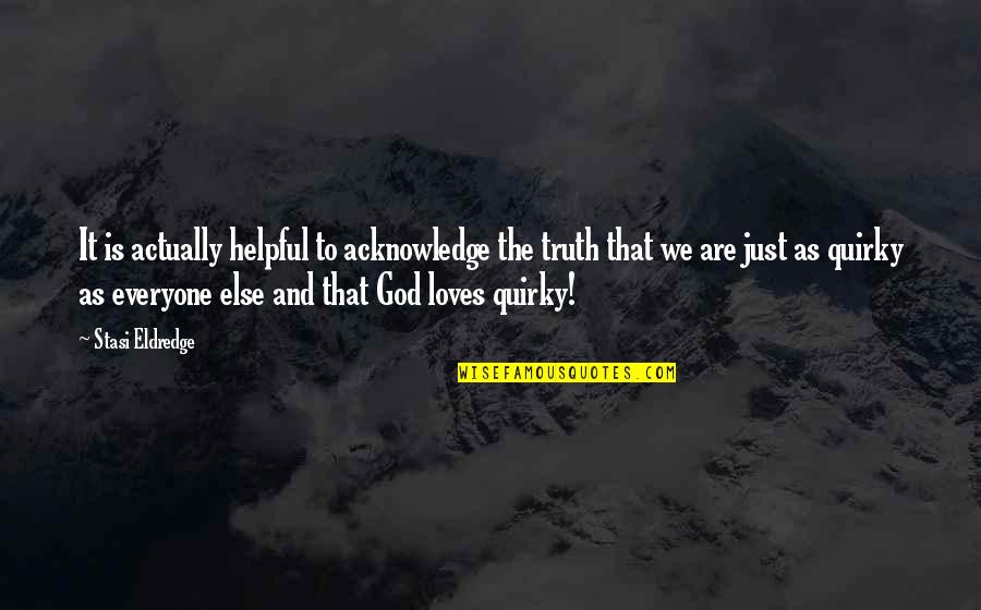 Acknowledge God Quotes By Stasi Eldredge: It is actually helpful to acknowledge the truth Acknowledge God Quotes By Stasi Eldredge: It is actually helpful to acknowledge the truth