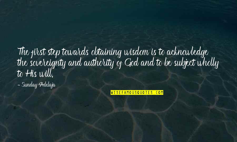 Acknowledge God Quotes By Sunday Adelaja: The first step towards obtaining wisdom is to Acknowledge God Quotes By Sunday Adelaja: The first step towards obtaining wisdom is to