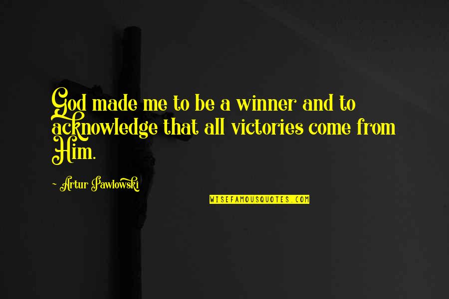 Acknowledge Me Quotes By Artur Pawlowski: God made me to be a winner and