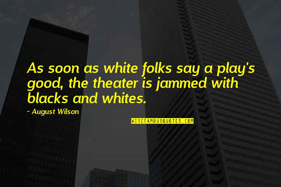 Acknowledge Me Quotes By August Wilson: As soon as white folks say a play's