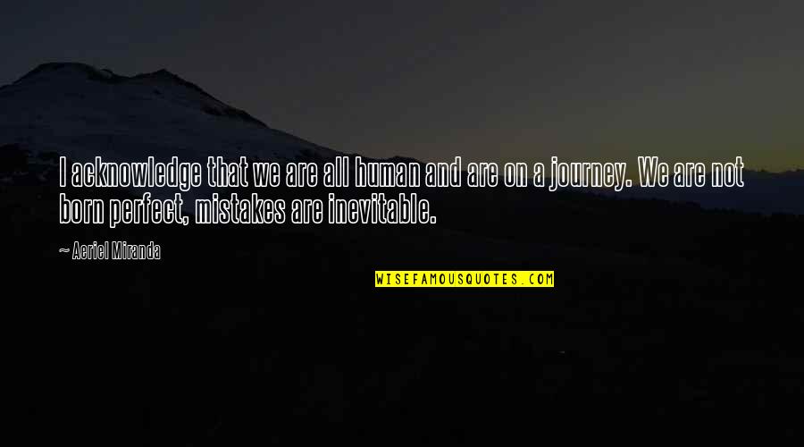 Acknowledge Mistakes Quotes By Aeriel Miranda: I acknowledge that we are all human and