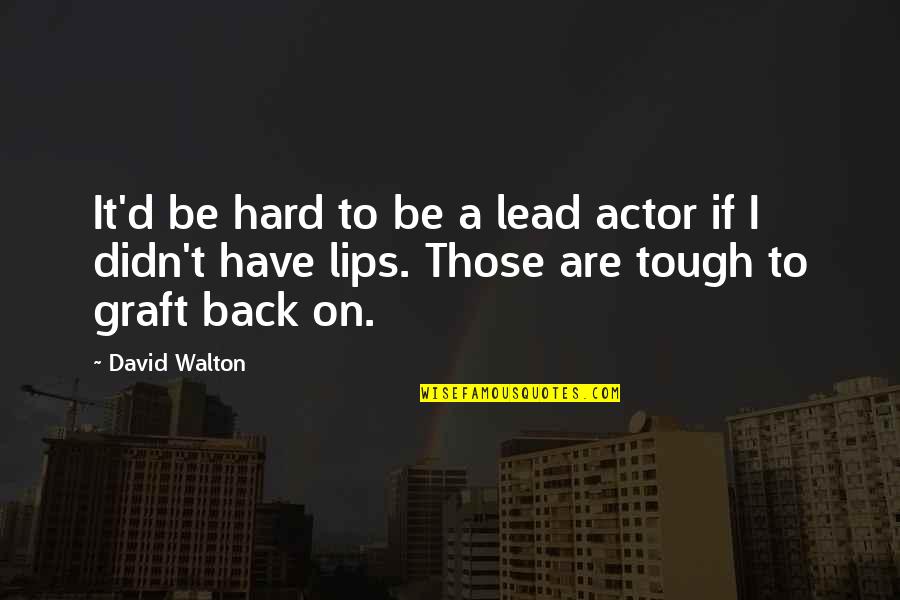 Acknowledge Mistakes Quotes By David Walton: It'd be hard to be a lead actor