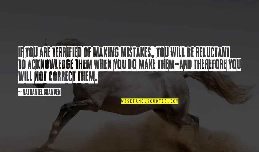 Acknowledge Mistakes Quotes By Nathaniel Branden: If you are terrified of making mistakes, you