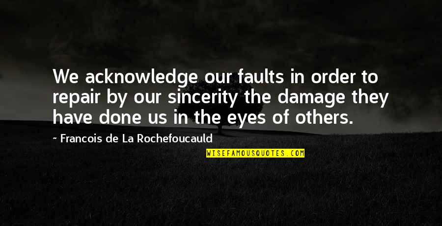 Acknowledge Others Quotes By Francois De La Rochefoucauld: We acknowledge our faults in order to repair