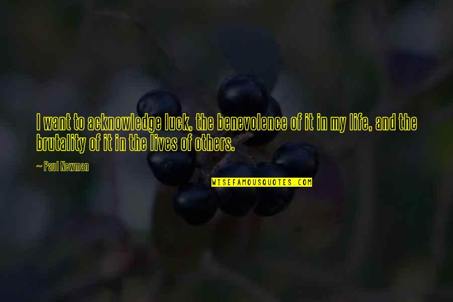 Acknowledge Others Quotes By Paul Newman: I want to acknowledge luck, the benevolence of