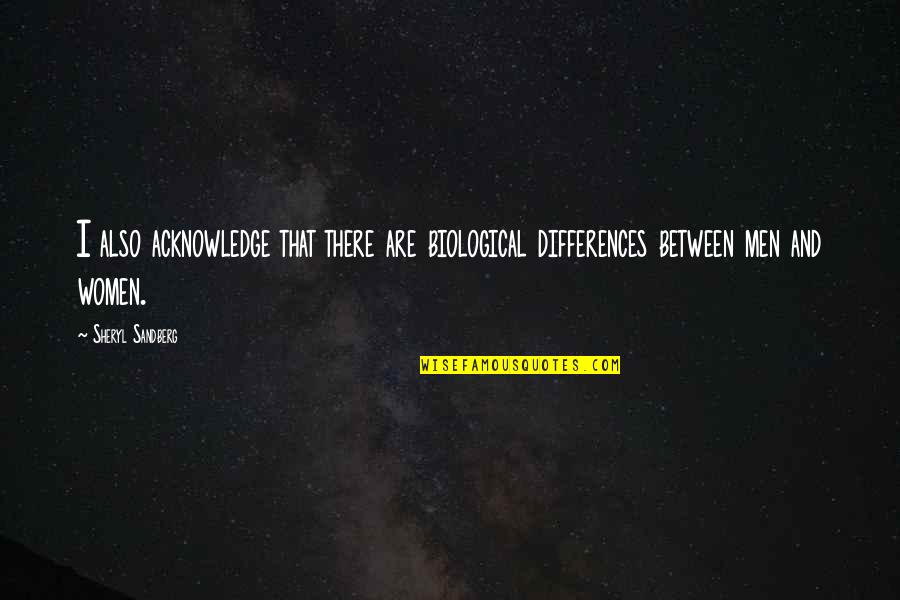 Acknowledge Our Differences Quotes By Sheryl Sandberg: I also acknowledge that there are biological differences