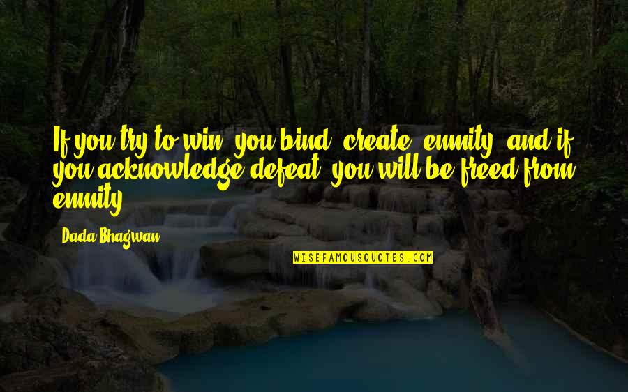 Acknowledge Quotes And Quotes By Dada Bhagwan: If you try to win, you bind (create)