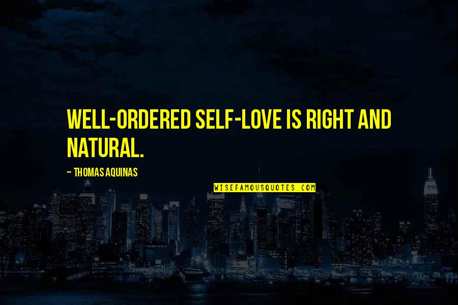 Acknowledge Quotes And Quotes By Thomas Aquinas: Well-ordered self-love is right and natural.