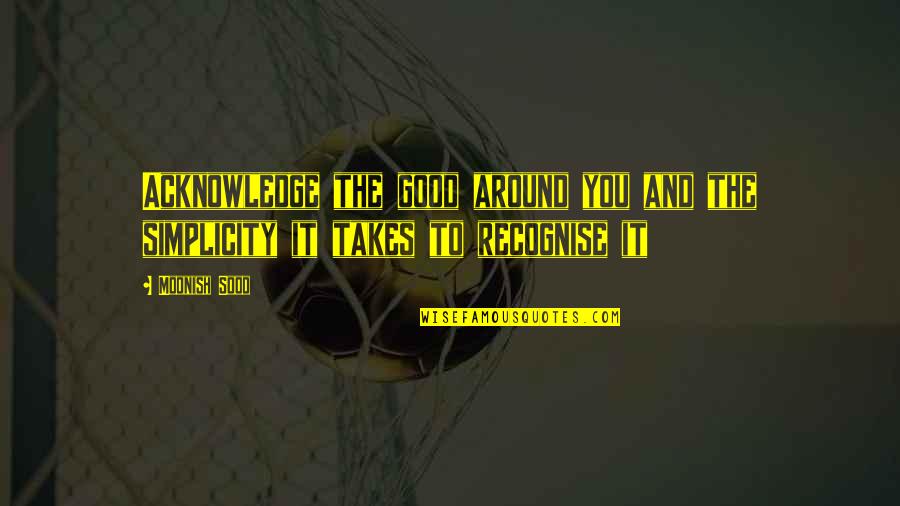 Acknowledge Your Feelings Quotes By Moonish Sood: Acknowledge the good around you and the simplicity