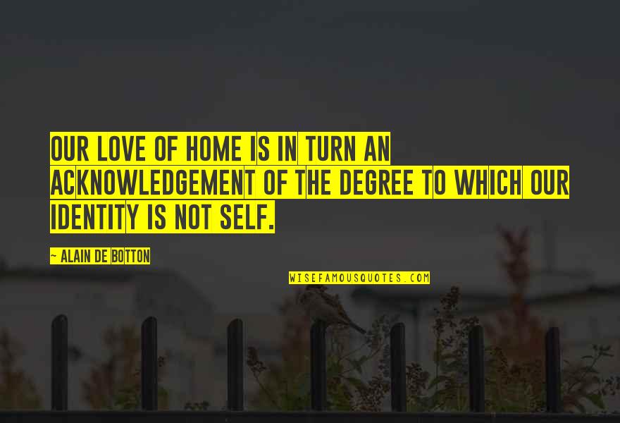 Acknowledgement Of Love Quotes By Alain De Botton: Our love of home is in turn an Acknowledgement Of Love Quotes By Alain De Botton: Our love of home is in turn an