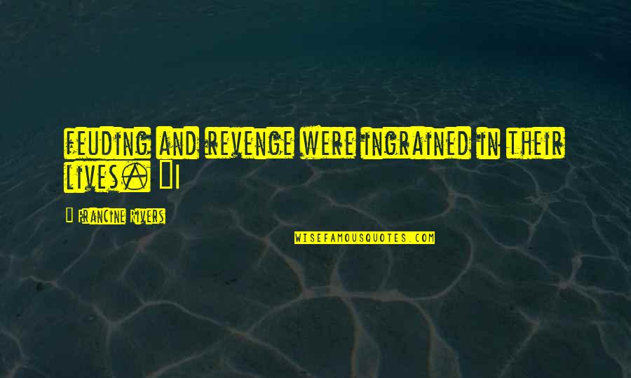 Acknowledgement Of Love Quotes By Francine Rivers: feuding and revenge were ingrained in their lives. Acknowledgement Of Love Quotes By Francine Rivers: feuding and revenge were ingrained in their lives.