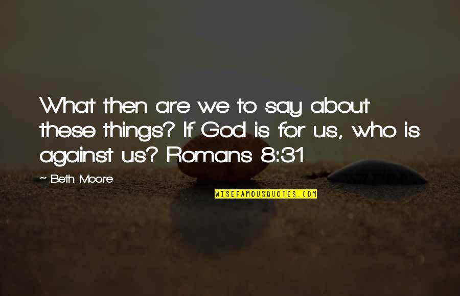 Acknowledgements Quotes By Beth Moore: What then are we to say about these Acknowledgements Quotes By Beth Moore: What then are we to say about these