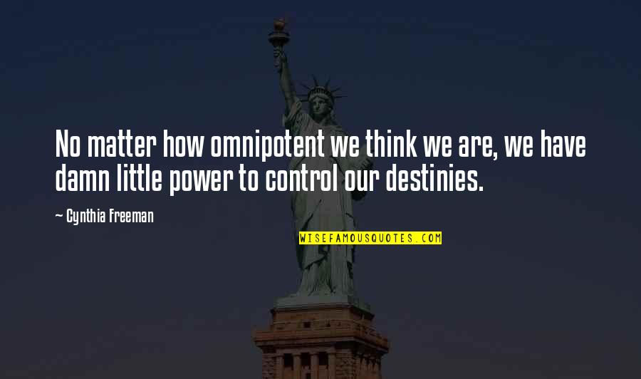 Acknowledgements Quotes By Cynthia Freeman: No matter how omnipotent we think we are, Acknowledgements Quotes By Cynthia Freeman: No matter how omnipotent we think we are,