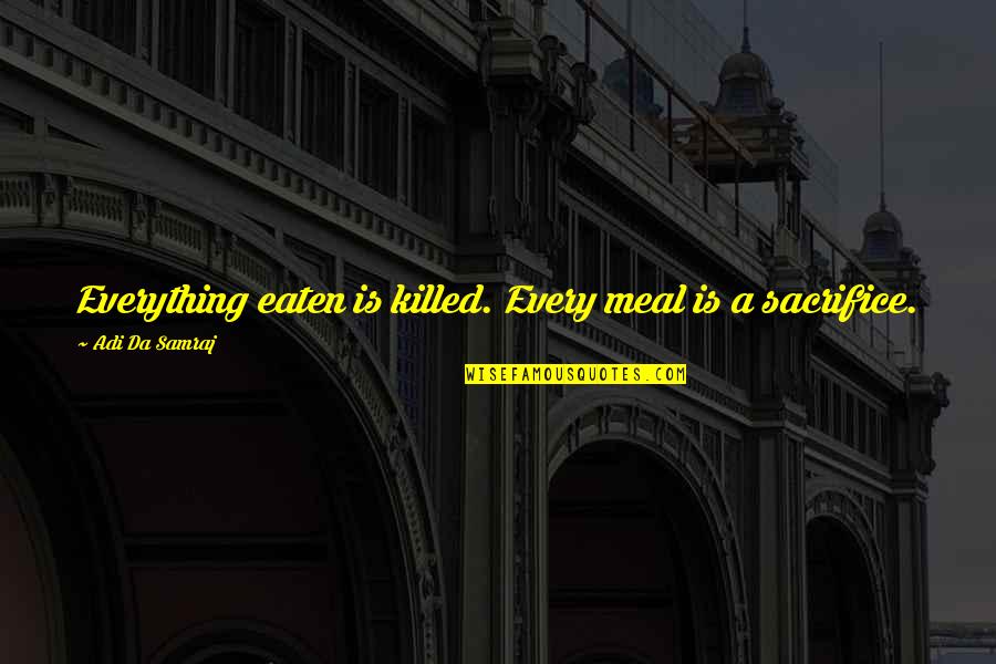 Acknowledges Crossword Quotes By Adi Da Samraj: Everything eaten is killed. Every meal is a