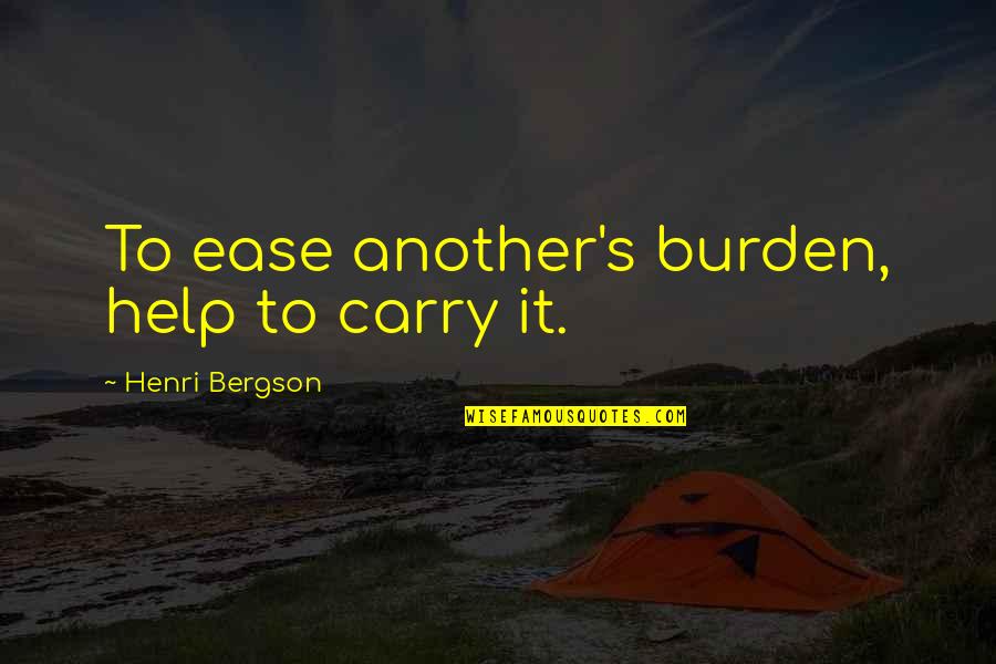 Acknowledges Crossword Quotes By Henri Bergson: To ease another's burden, help to carry it.