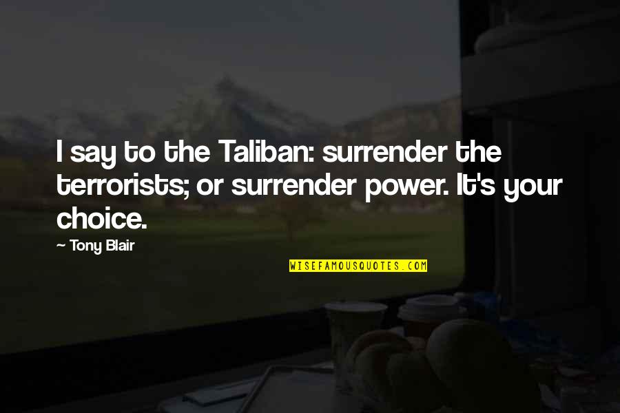 Acknowledges It Slows Quotes By Tony Blair: I say to the Taliban: surrender the terrorists;