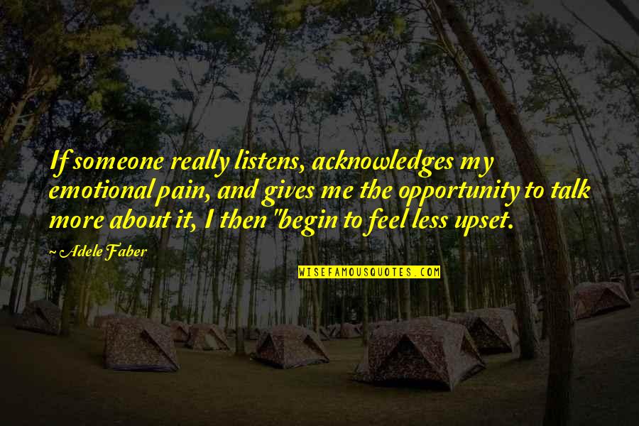 Acknowledges Quotes By Adele Faber: If someone really listens, acknowledges my emotional pain,