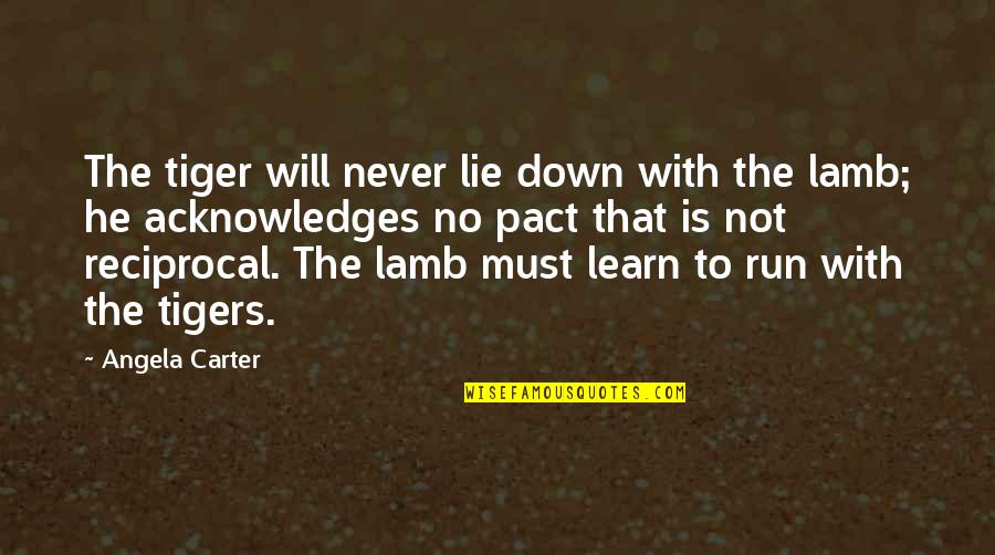 Acknowledges Quotes By Angela Carter: The tiger will never lie down with the