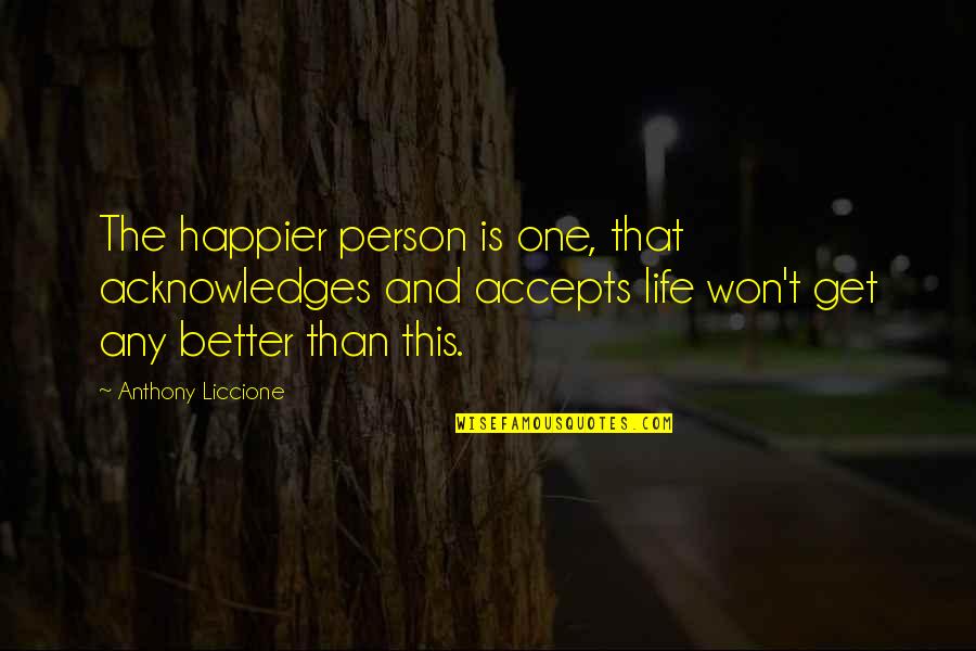 Acknowledges Quotes By Anthony Liccione: The happier person is one, that acknowledges and
