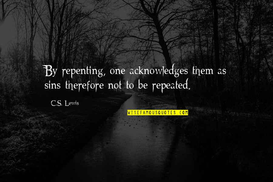 Acknowledges Quotes By C.S. Lewis: By repenting, one acknowledges them as sins-therefore not