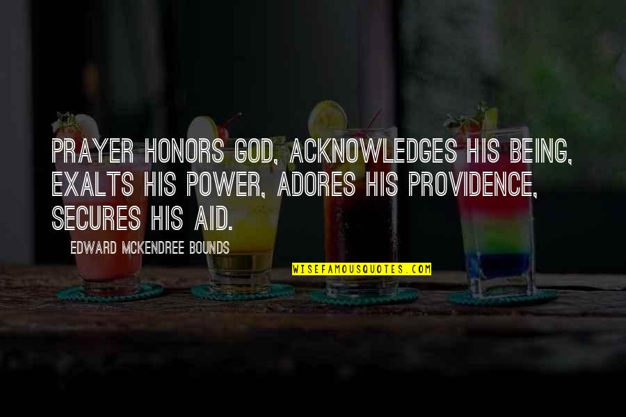 Acknowledges Quotes By Edward McKendree Bounds: Prayer honors God, acknowledges His being, exalts His