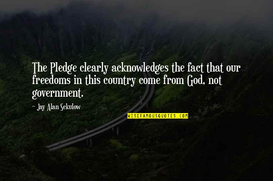 Acknowledges Quotes By Jay Alan Sekulow: The Pledge clearly acknowledges the fact that our
