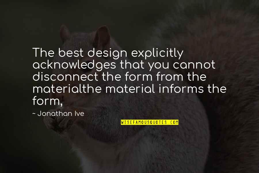 Acknowledges Quotes By Jonathan Ive: The best design explicitly acknowledges that you cannot