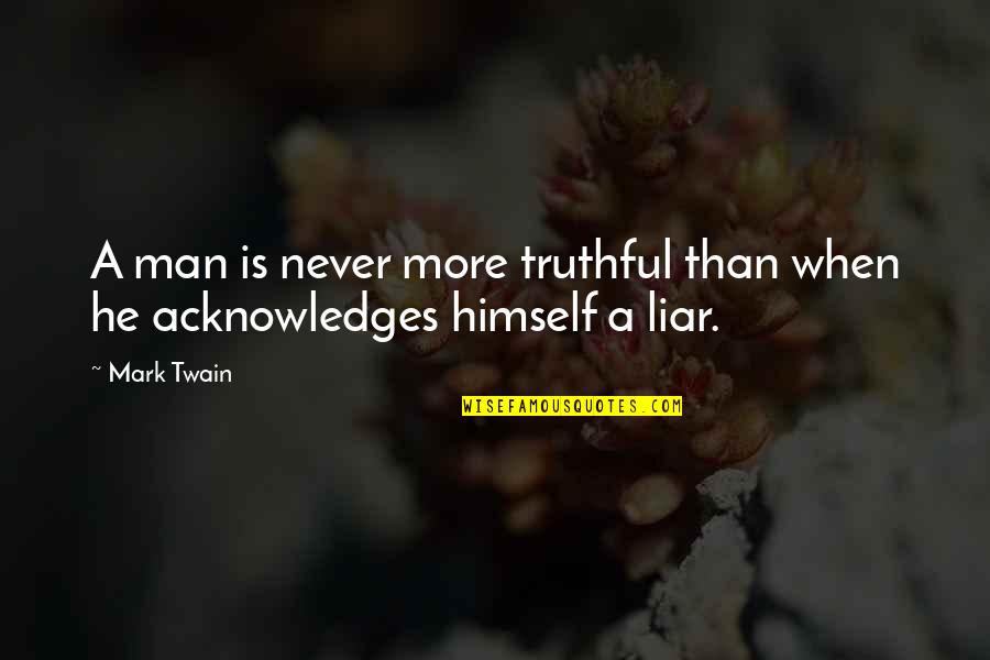 Acknowledges Quotes By Mark Twain: A man is never more truthful than when