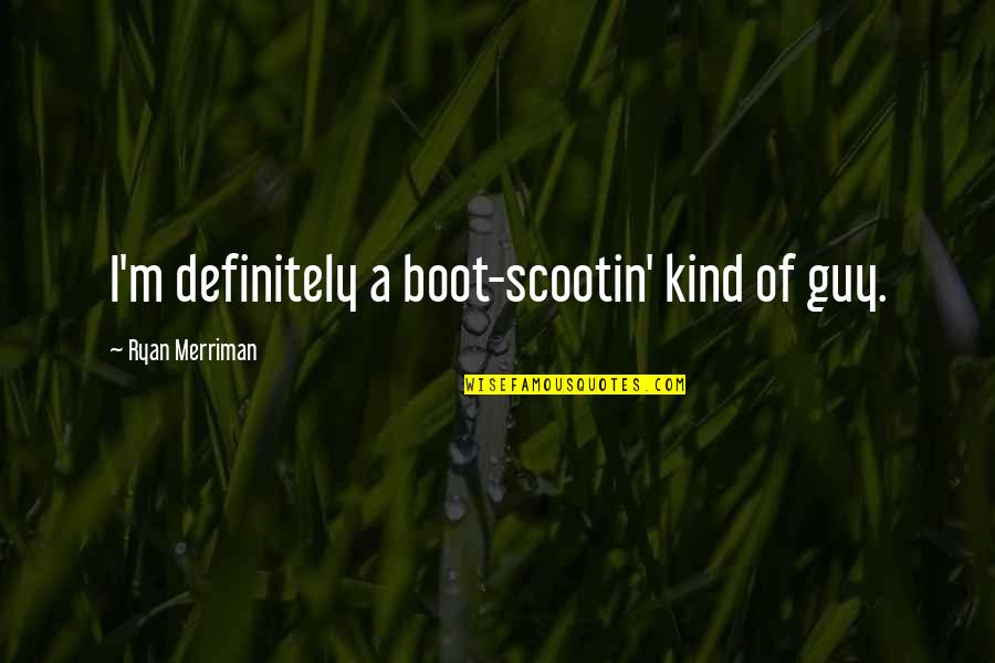 Acknowledging Fathers On Mothers Day Quotes By Ryan Merriman: I'm definitely a boot-scootin' kind of guy.