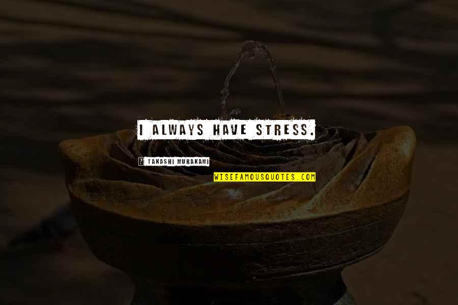 Acknowledging Fathers On Mothers Day Quotes By Takashi Murakami: I always have stress.