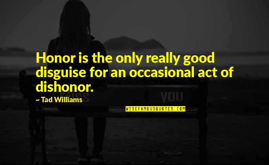 Acknowledging Good Work Performance Quotes By Tad Williams: Honor is the only really good disguise for