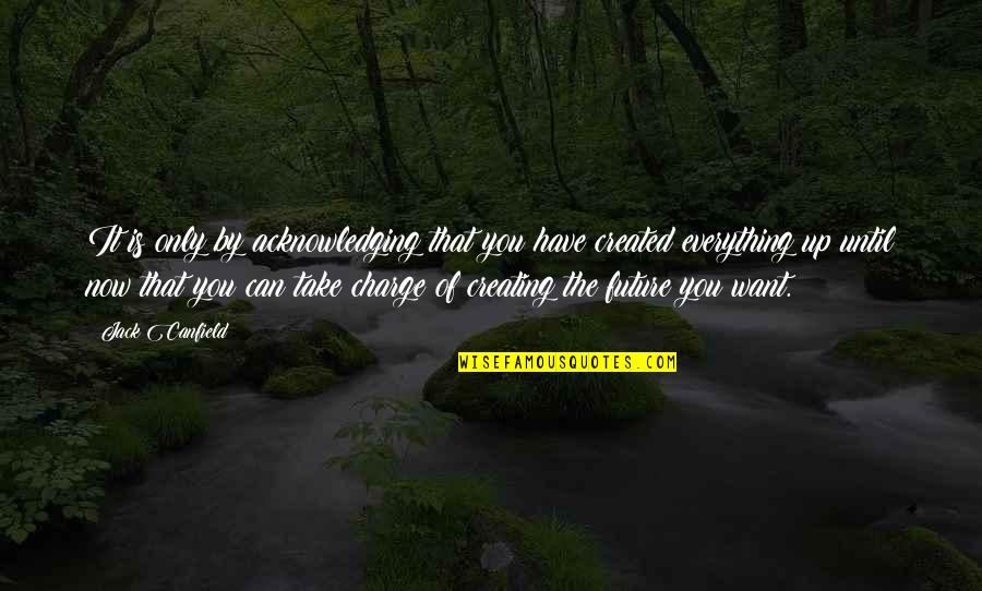 Acknowledging Quotes By Jack Canfield: It is only by acknowledging that you have