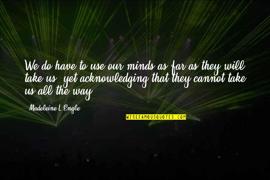 Acknowledging Quotes By Madeleine L'Engle: We do have to use our minds as