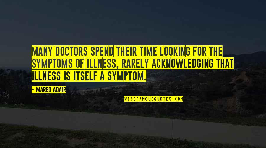 Acknowledging Quotes By Margo Adair: Many doctors spend their time looking For the