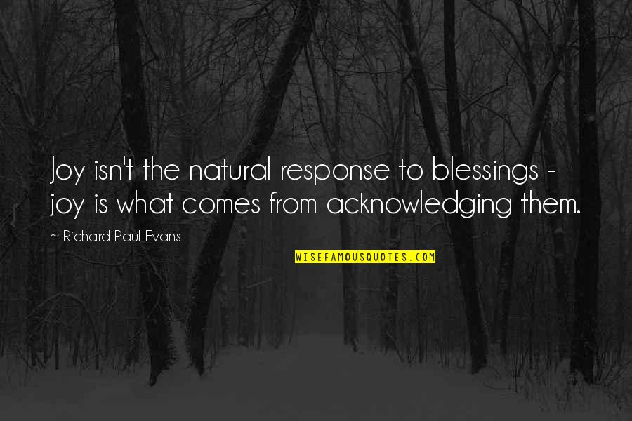 Acknowledging Quotes By Richard Paul Evans: Joy isn't the natural response to blessings -