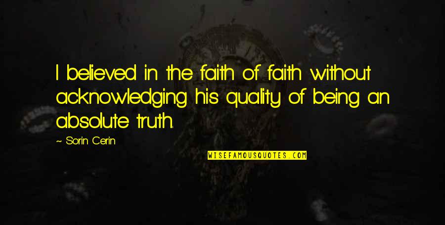 Acknowledging Quotes By Sorin Cerin: I believed in the faith of faith without