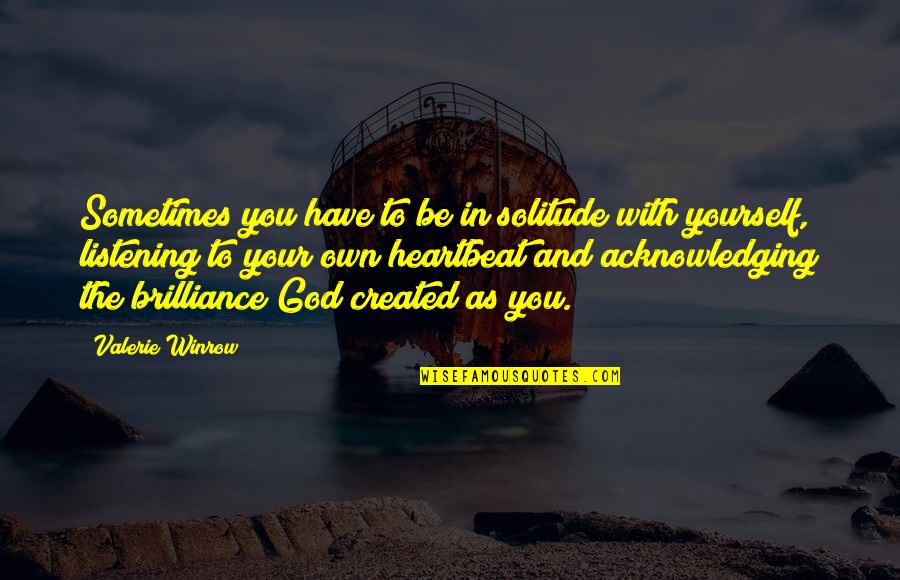 Acknowledging Quotes By Valerie Winrow: Sometimes you have to be in solitude with