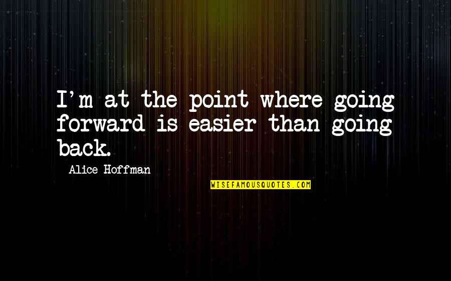 Acknowledging Work Quotes By Alice Hoffman: I'm at the point where going forward is