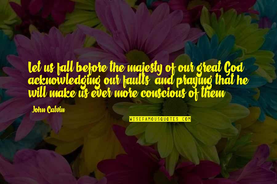 Acknowledging Your Faults Quotes By John Calvin: Let us fall before the majesty of our