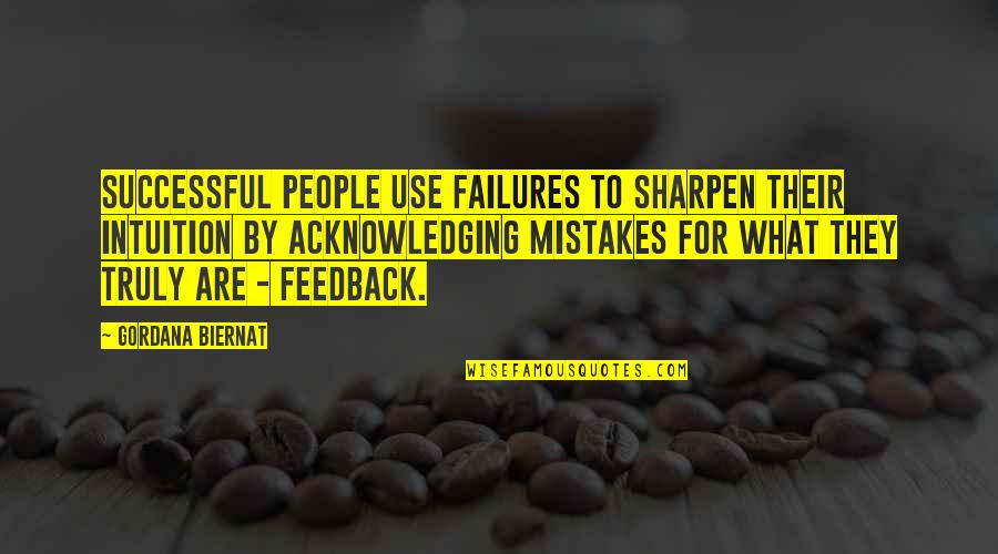Acknowledging Your Mistakes Quotes By Gordana Biernat: Successful people use failures to sharpen their intuition