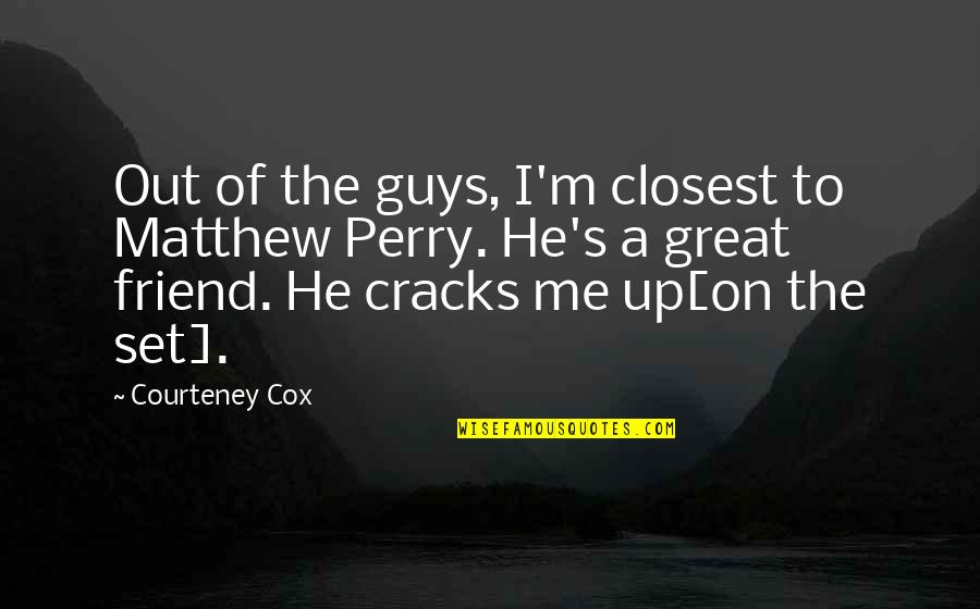 Acknowledging Your Spouse Quotes By Courteney Cox: Out of the guys, I'm closest to Matthew
