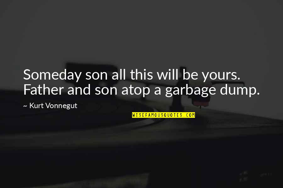 Acknowledging Your Spouse Quotes By Kurt Vonnegut: Someday son all this will be yours. Father