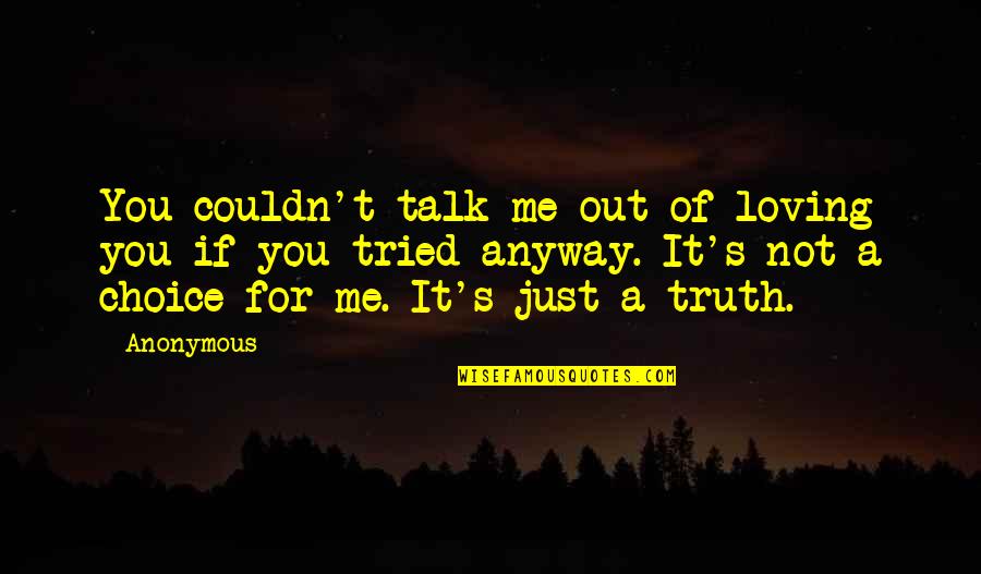 Acknowlege Quotes By Anonymous: You couldn't talk me out of loving you