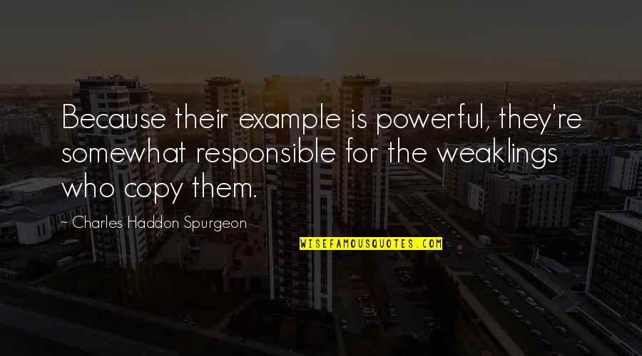 Ackoff Interactive Planning Quotes By Charles Haddon Spurgeon: Because their example is powerful, they're somewhat responsible Ackoff Interactive Planning Quotes By Charles Haddon Spurgeon: Because their example is powerful, they're somewhat responsible
