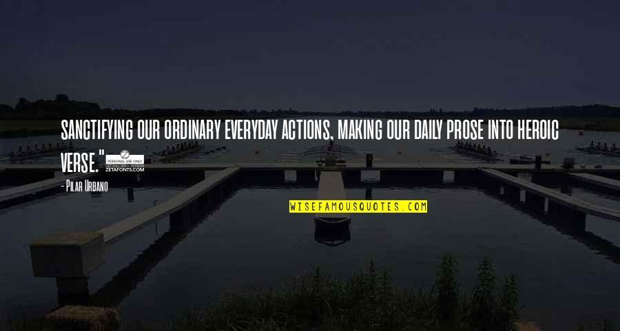 Ackowledge Quotes By Pilar Urbano: sanctifying our ordinary everyday actions, making our daily