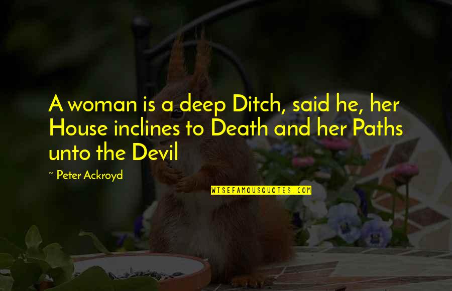 Ackroyd's Quotes By Peter Ackroyd: A woman is a deep Ditch, said he,