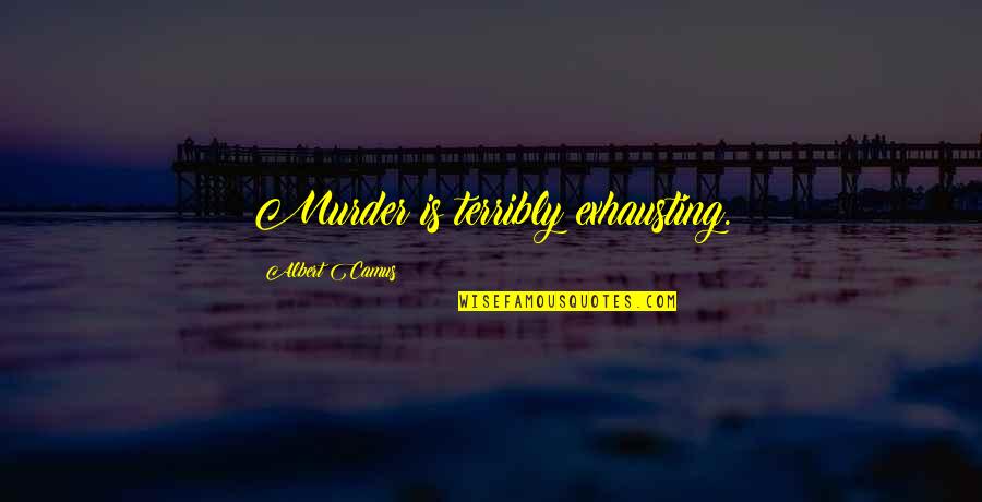Acl Quotes By Albert Camus: Murder is terribly exhausting. Acl Quotes By Albert Camus: Murder is terribly exhausting.