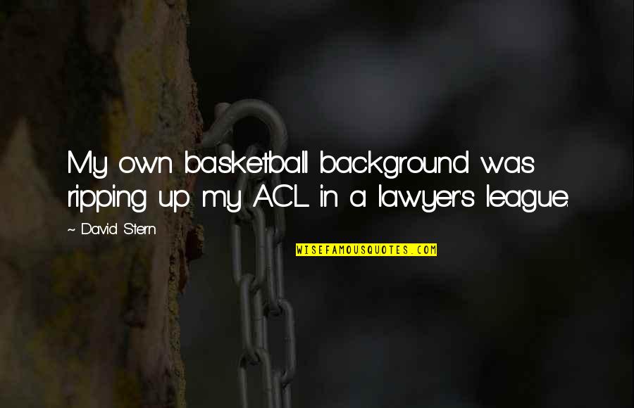 Acl Quotes By David Stern: My own basketball background was ripping up my