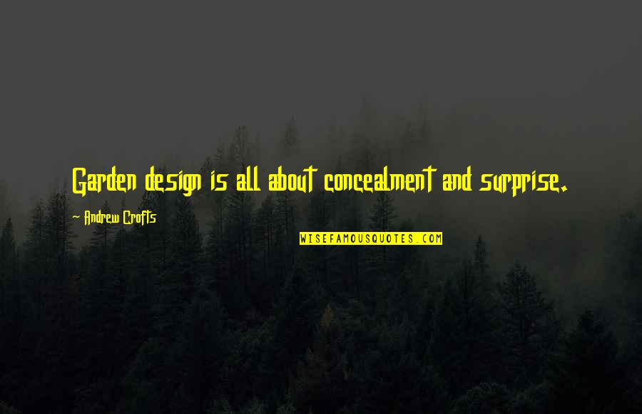 Aclama O Quotes By Andrew Crofts: Garden design is all about concealment and surprise.