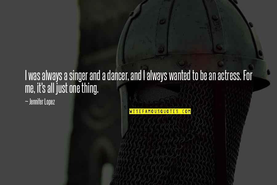 Aclama O Quotes By Jennifer Lopez: I was always a singer and a dancer,